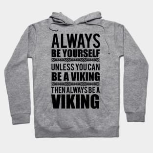 Always be yourself. Unless you can be a viking (black) Hoodie